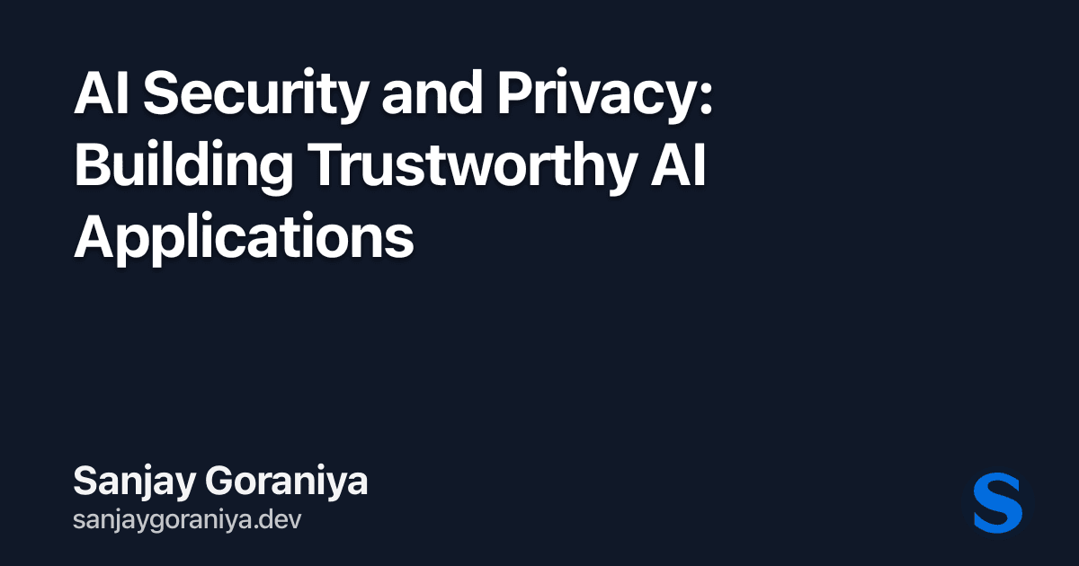 AI Security and Privacy: Building Trustworthy AI Applications
