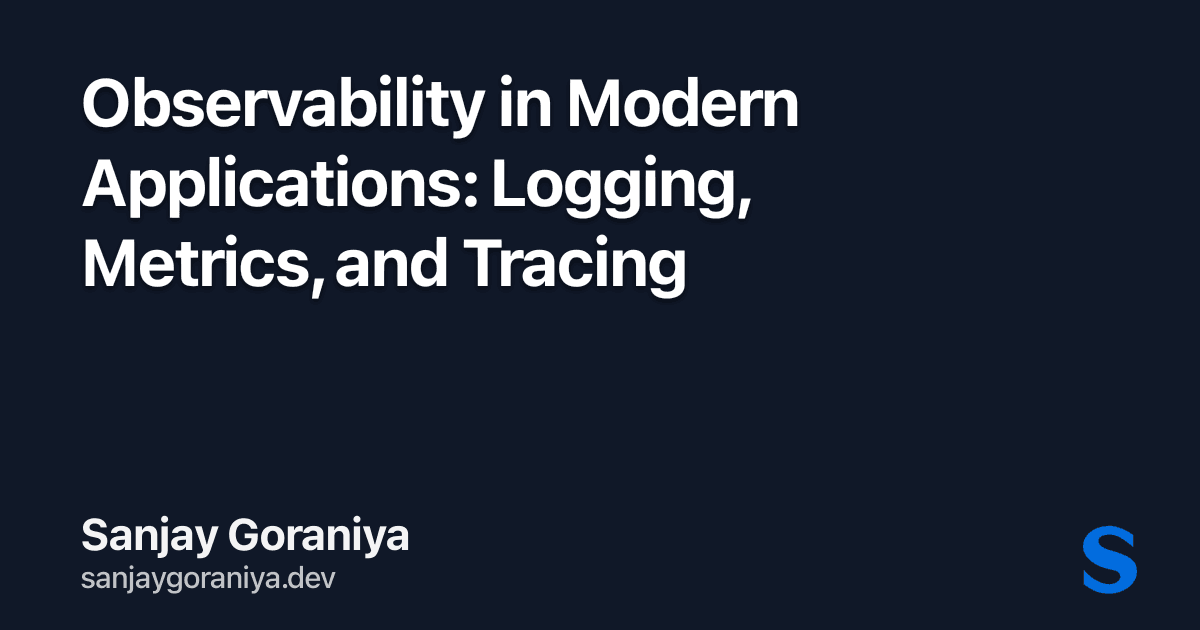 Observability in Modern Applications: Logging, Metrics, and Tracing