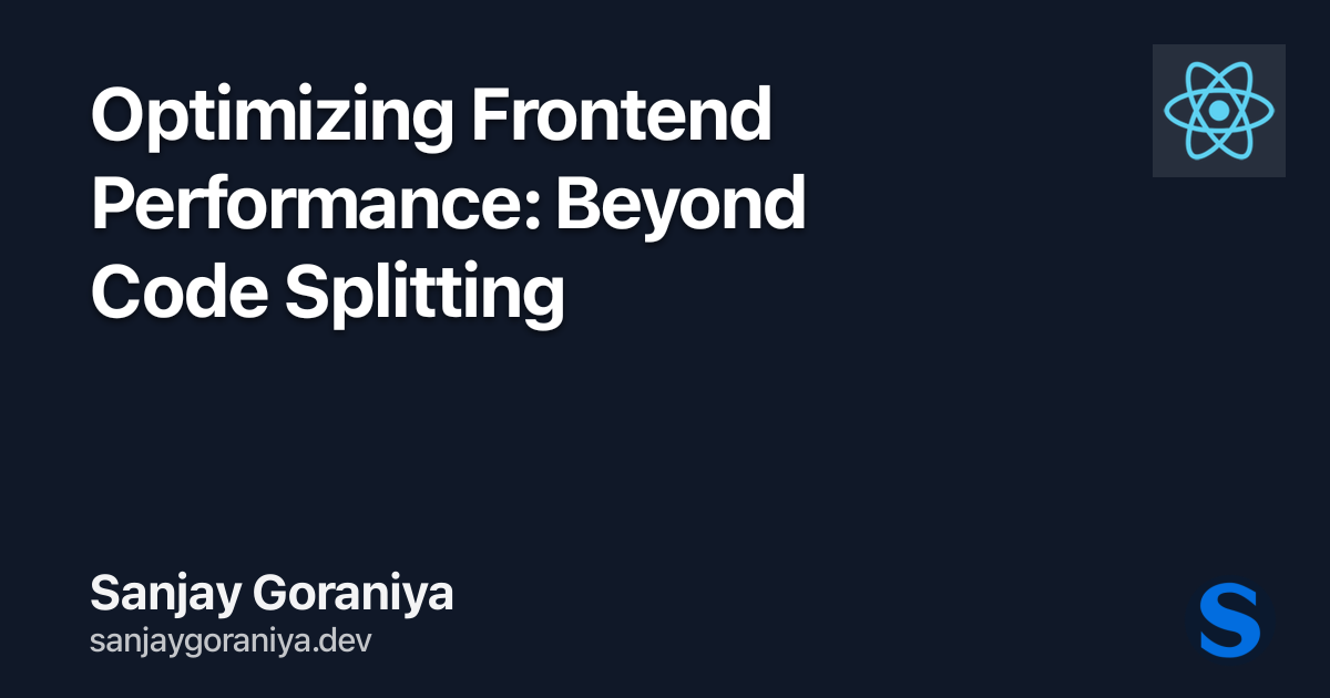 Optimizing Frontend Performance: Beyond Code Splitting | Sanjay Goraniya